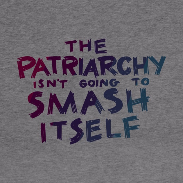 The Patriarchy Isn't Going to Smash Itself by polliadesign